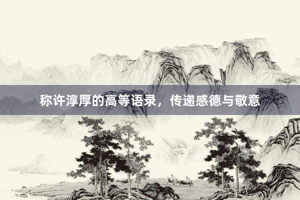 称许淳厚的高等语录，传递感德与敬意